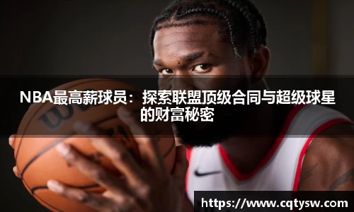 NBA最高薪球员：探索联盟顶级合同与超级球星的财富秘密